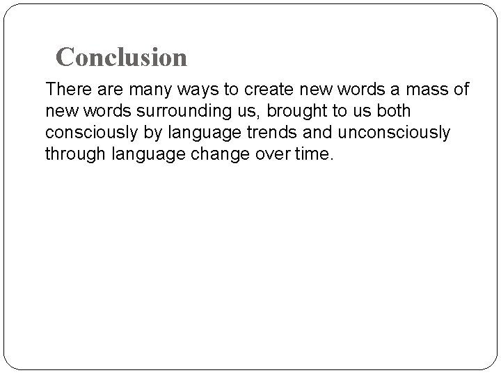 Conclusion There are many ways to create new words a mass of new words Conclusion There are many ways to create new words a mass of new words
