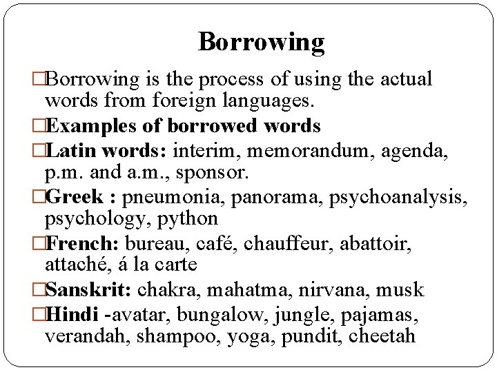 Borrowing �Borrowing is the process of using the actual words from foreign languages. �Examples Borrowing �Borrowing is the process of using the actual words from foreign languages. �Examples