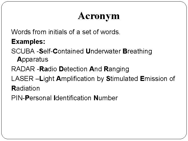 Acronym Words from initials of a set of words. Examples: SCUBA -Self-Contained Underwater Breathing Acronym Words from initials of a set of words. Examples: SCUBA -Self-Contained Underwater Breathing