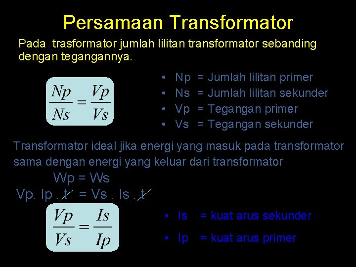 Persamaan Transformator Pada trasformator jumlah lilitan transformator sebanding dengan tegangannya. • • Np Ns