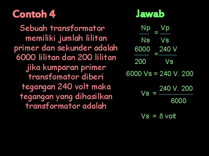 Contoh 4 Sebuah transformator memiliki jumlah lilitan primer dan sekunder adalah 6000 lilitan dan