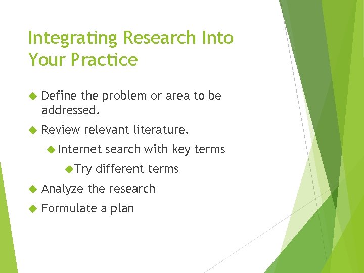 Integrating Research Into Your Practice Define the problem or area to be addressed. Review