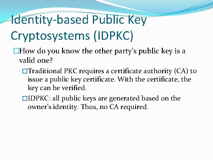 Identity-based Public Key Cryptosystems (IDPKC) �How do you know the other party’s public key