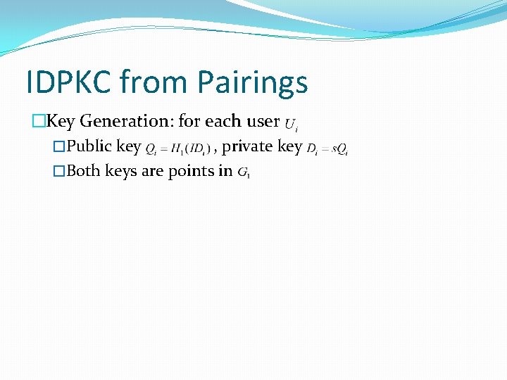 IDPKC from Pairings �Key Generation: for each user �Public key , private key �Both
