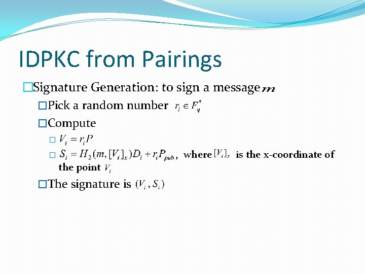 IDPKC from Pairings �Signature Generation: to sign a message �Pick a random number �Compute