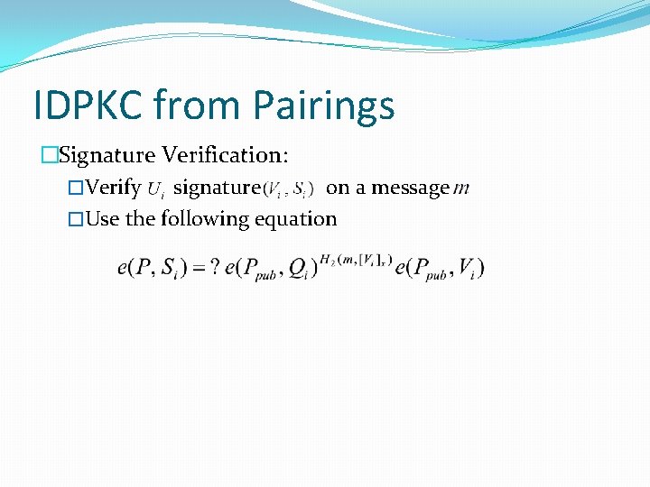 IDPKC from Pairings �Signature Verification: �Verify signature on a message �Use the following equation