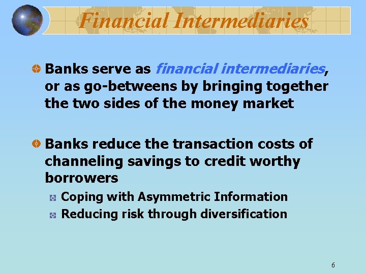 Financial Intermediaries Banks serve as financial intermediaries, or as go-betweens by bringing together the