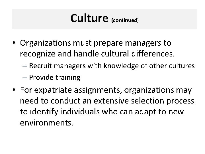 Culture (continued) • Organizations must prepare managers to recognize and handle cultural differences. –