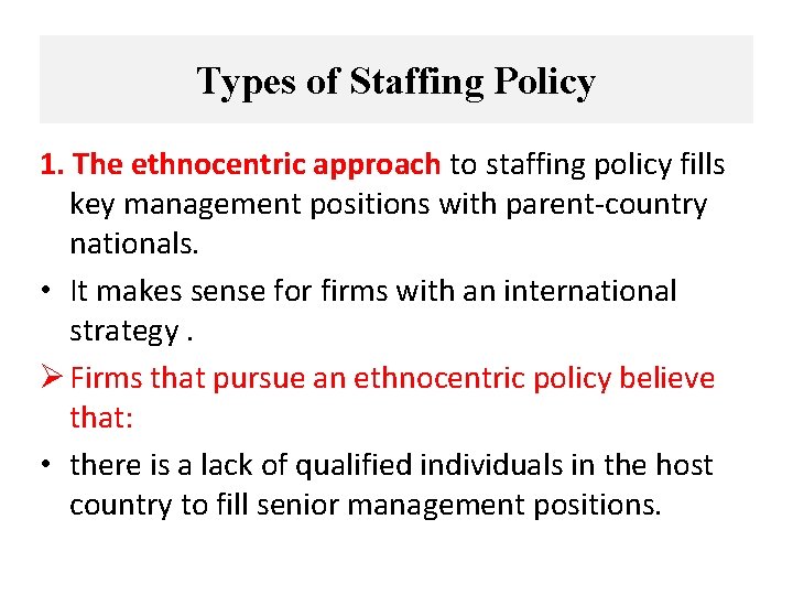Types of Staffing Policy 1. The ethnocentric approach to staffing policy fills key management