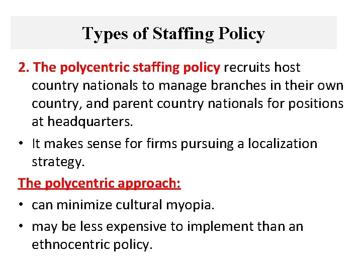 Types of Staffing Policy 2. The polycentric staffing policy recruits host country nationals to