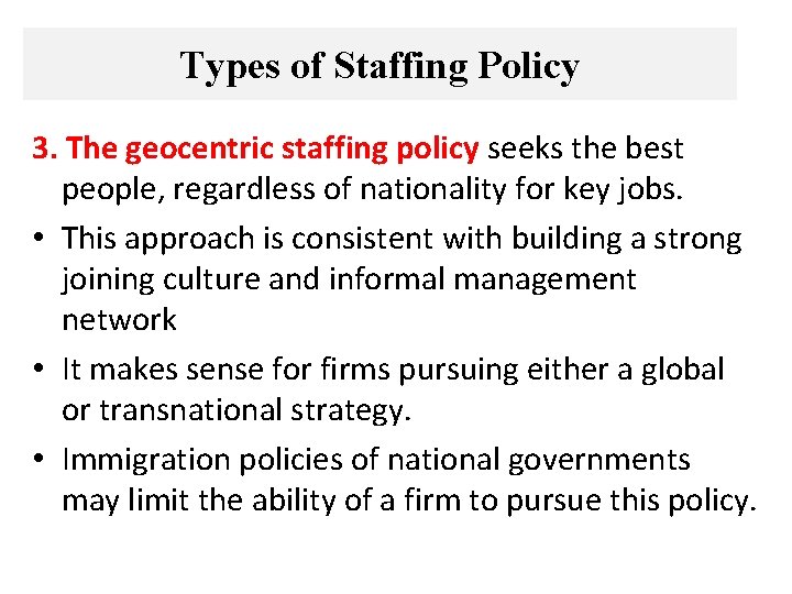 Types of Staffing Policy 3. The geocentric staffing policy seeks the best people, regardless