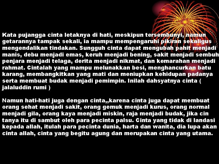 Kata pujangga cinta letaknya di hati, meskipun tersembunyi, namun getarannya tampak sekali, ia mampu