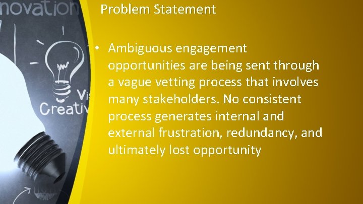 Problem Statement • Ambiguous engagement opportunities are being sent through a vague vetting process