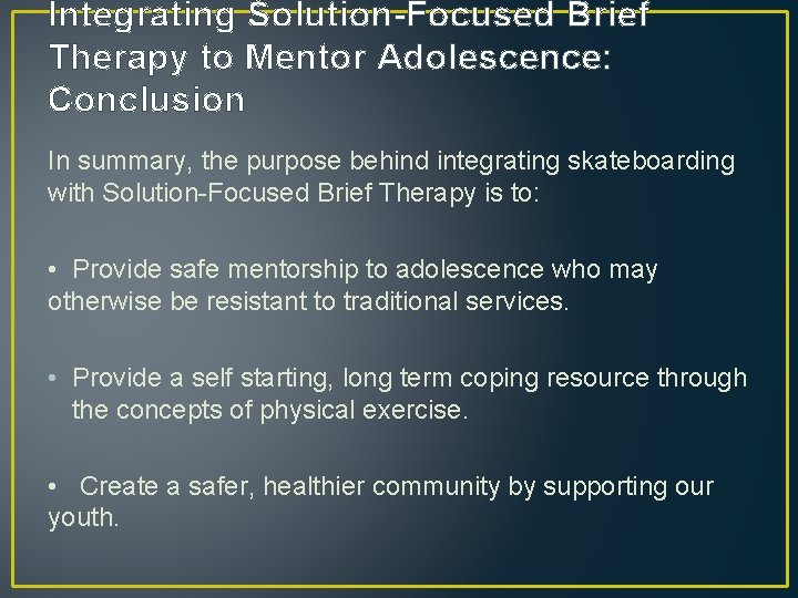 Integrating Solution-Focused Brief Therapy to Mentor Adolescence: Conclusion In summary, the purpose behind integrating