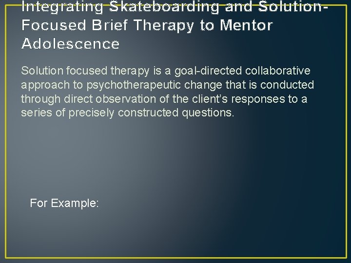 Integrating Skateboarding and Solution. Focused Brief Therapy to Mentor Adolescence Solution focused therapy is