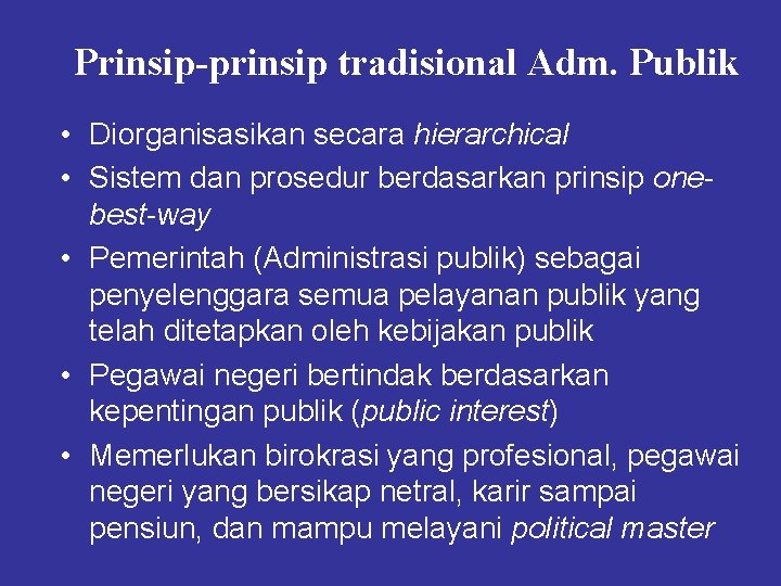 Prinsip-prinsip tradisional Adm. Publik • Diorganisasikan secara hierarchical • Sistem dan prosedur berdasarkan prinsip