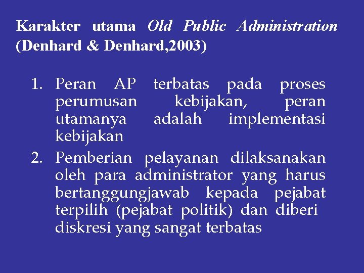 Karakter utama Old Public Administration (Denhard & Denhard, 2003) 1. Peran AP terbatas pada