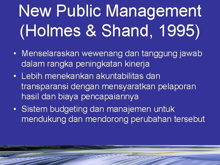 New Public Management (Holmes & Shand, 1995) • Menselaraskan wewenang dan tanggung jawab dalam