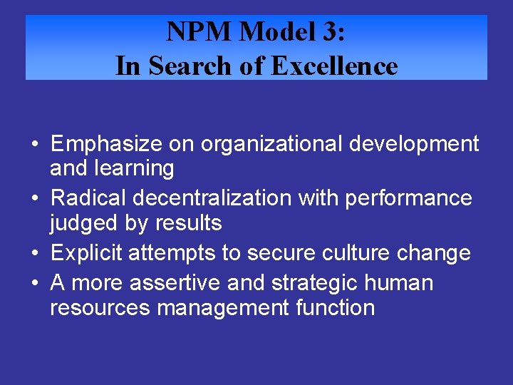NPM Model 3: In Search of Excellence • Emphasize on organizational development and learning