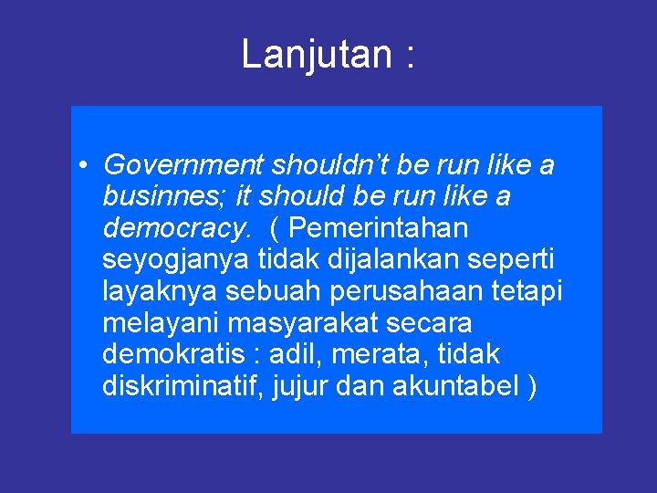 Lanjutan : • Government shouldn’t be run like a businnes; it should be run