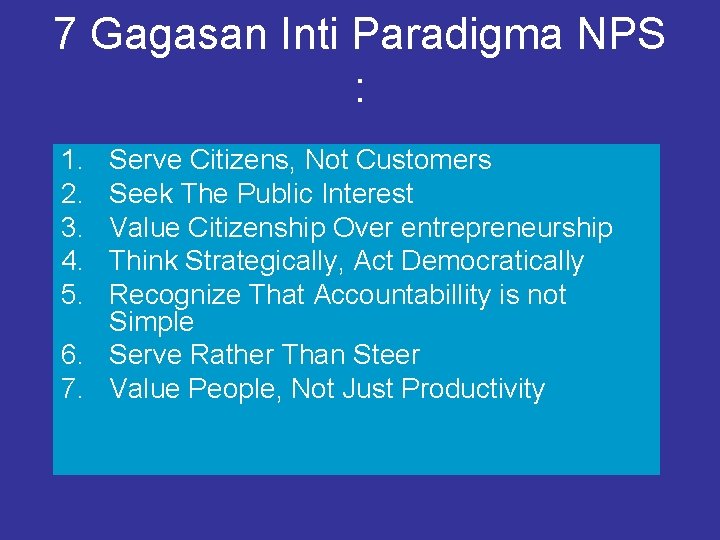 7 Gagasan Inti Paradigma NPS : 1. 2. 3. 4. 5. Serve Citizens, Not