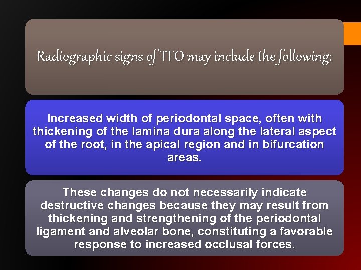 Radiographic signs of TFO may include the following: Increased width of periodontal space, often