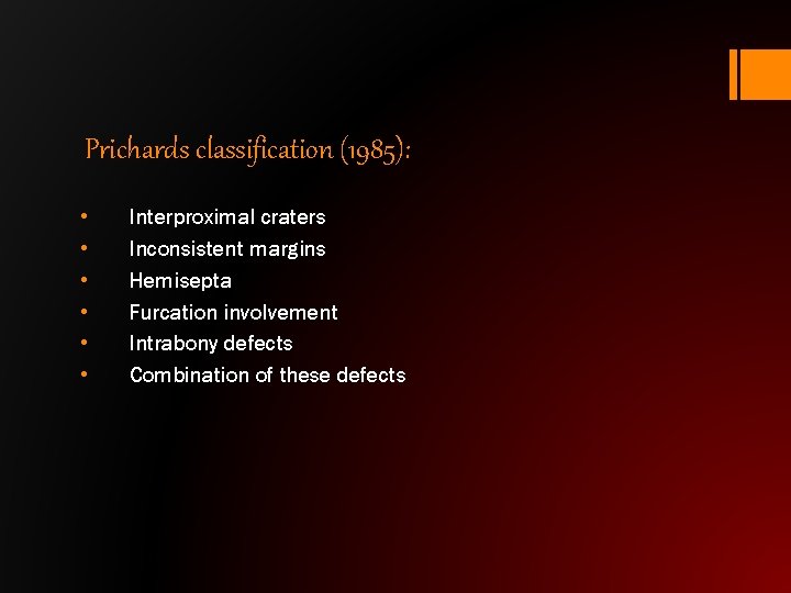 Prichards classification (1985): • • • Interproximal craters Inconsistent margins Hemisepta Furcation involvement Intrabony