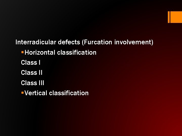 Interradicular defects (Furcation involvement) § Horizontal classification Class III § Vertical classification 