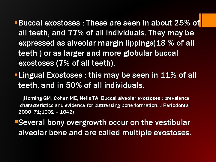 § Buccal exostoses : These are seen in about 25% of all teeth, and