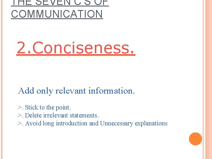 THE SEVEN C’S OF COMMUNICATION 2. Conciseness. Add only relevant information. >. Stick to THE SEVEN C’S OF COMMUNICATION 2. Conciseness. Add only relevant information. >. Stick to