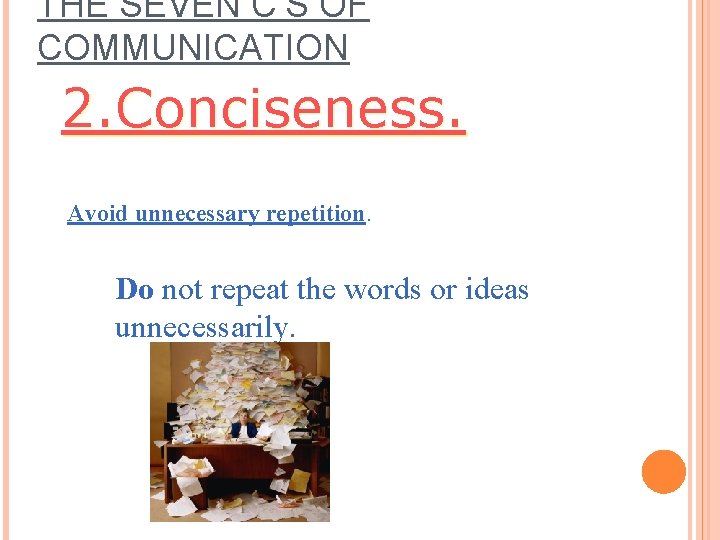 THE SEVEN C’S OF COMMUNICATION 2. Conciseness. Avoid unnecessary repetition. Do not repeat the THE SEVEN C’S OF COMMUNICATION 2. Conciseness. Avoid unnecessary repetition. Do not repeat the