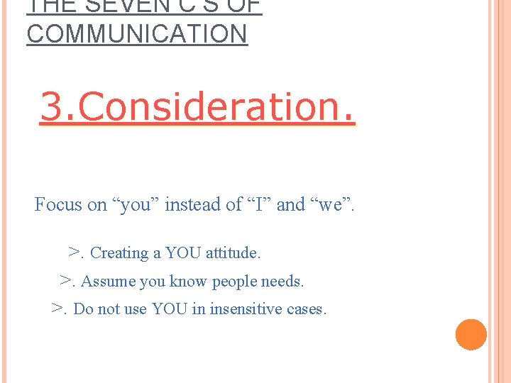 THE SEVEN C’S OF COMMUNICATION 3. Consideration. Focus on “you” instead of “I” and THE SEVEN C’S OF COMMUNICATION 3. Consideration. Focus on “you” instead of “I” and