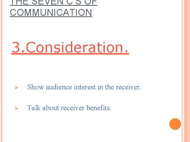 THE SEVEN C’S OF COMMUNICATION 3. Consideration. Ø Show audience interest in the receiver. THE SEVEN C’S OF COMMUNICATION 3. Consideration. Ø Show audience interest in the receiver.
