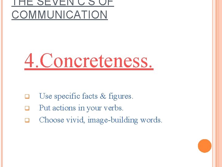 THE SEVEN C’S OF COMMUNICATION 4. Concreteness. q q q Use specific facts & THE SEVEN C’S OF COMMUNICATION 4. Concreteness. q q q Use specific facts &