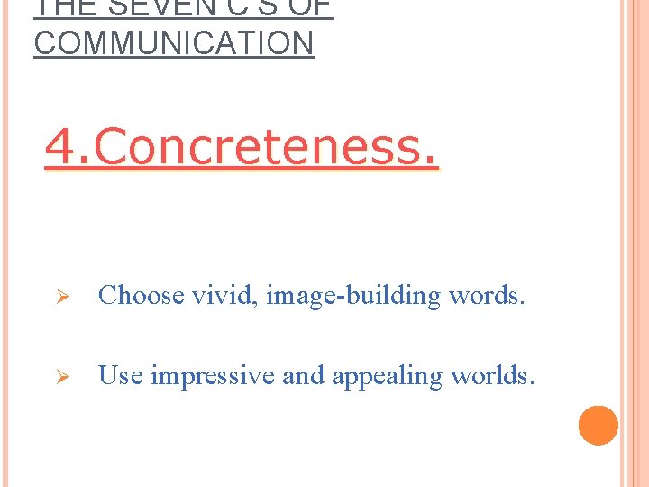 THE SEVEN C’S OF COMMUNICATION 4. Concreteness. Ø Choose vivid, image-building words. Ø Use THE SEVEN C’S OF COMMUNICATION 4. Concreteness. Ø Choose vivid, image-building words. Ø Use