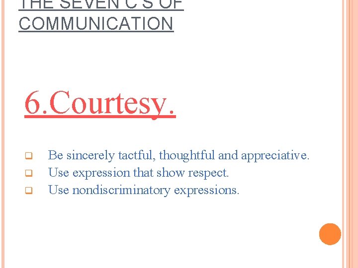 THE SEVEN C’S OF COMMUNICATION 6. Courtesy. q q q Be sincerely tactful, thoughtful THE SEVEN C’S OF COMMUNICATION 6. Courtesy. q q q Be sincerely tactful, thoughtful