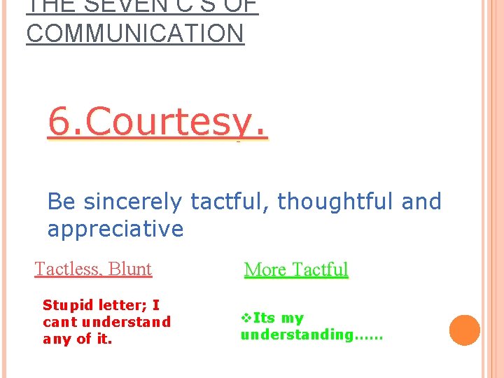 THE SEVEN C’S OF COMMUNICATION 6. Courtesy. Be sincerely tactful, thoughtful and appreciative Tactless, THE SEVEN C’S OF COMMUNICATION 6. Courtesy. Be sincerely tactful, thoughtful and appreciative Tactless,
