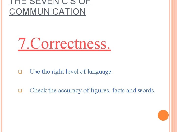 THE SEVEN C’S OF COMMUNICATION 7. Correctness. q Use the right level of language. THE SEVEN C’S OF COMMUNICATION 7. Correctness. q Use the right level of language.