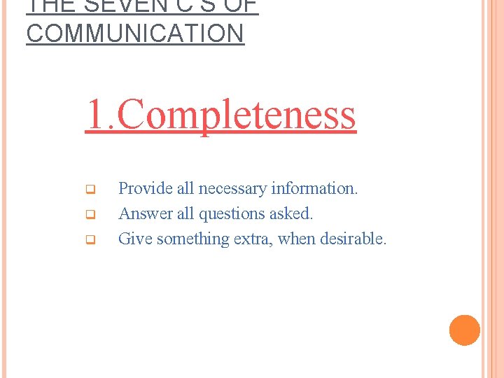 THE SEVEN C’S OF COMMUNICATION 1. Completeness q q q Provide all necessary information. THE SEVEN C’S OF COMMUNICATION 1. Completeness q q q Provide all necessary information.