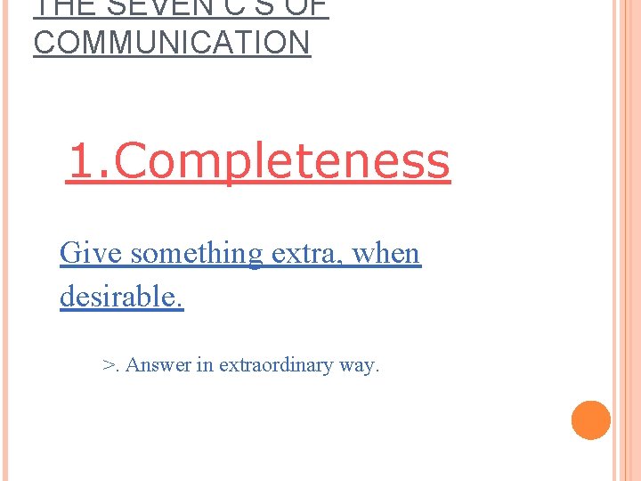 THE SEVEN C’S OF COMMUNICATION 1. Completeness Give something extra, when desirable. >. Answer THE SEVEN C’S OF COMMUNICATION 1. Completeness Give something extra, when desirable. >. Answer