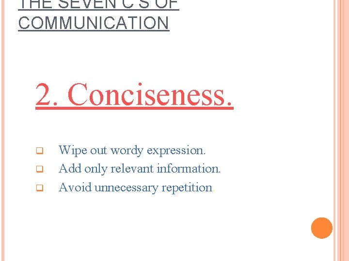 THE SEVEN C’S OF COMMUNICATION 2. Conciseness. q q q Wipe out wordy expression. THE SEVEN C’S OF COMMUNICATION 2. Conciseness. q q q Wipe out wordy expression.