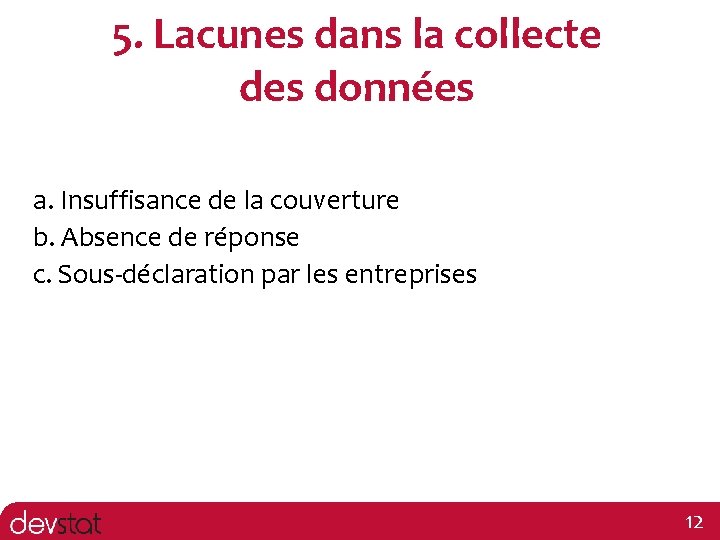 5. Lacunes dans la collecte des données a. Insuffisance de la couverture b. Absence