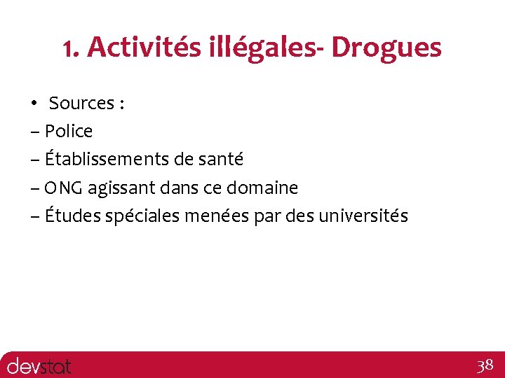 1. Activités illégales- Drogues • Sources : – Police – Établissements de santé –