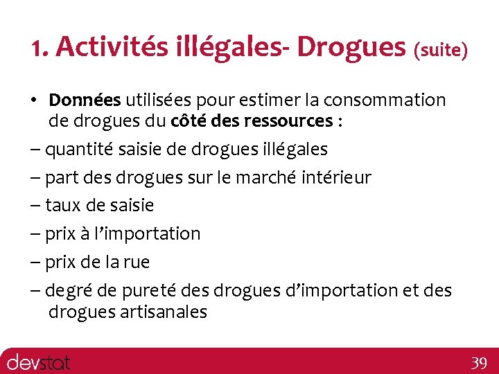 1. Activités illégales- Drogues (suite) • Données utilisées pour estimer la consommation de drogues