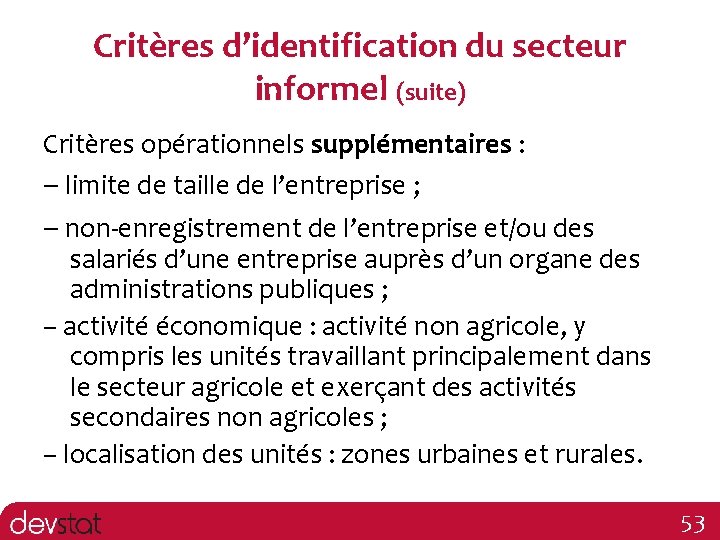 Critères d’identification du secteur informel (suite) Critères opérationnels supplémentaires : – limite de taille