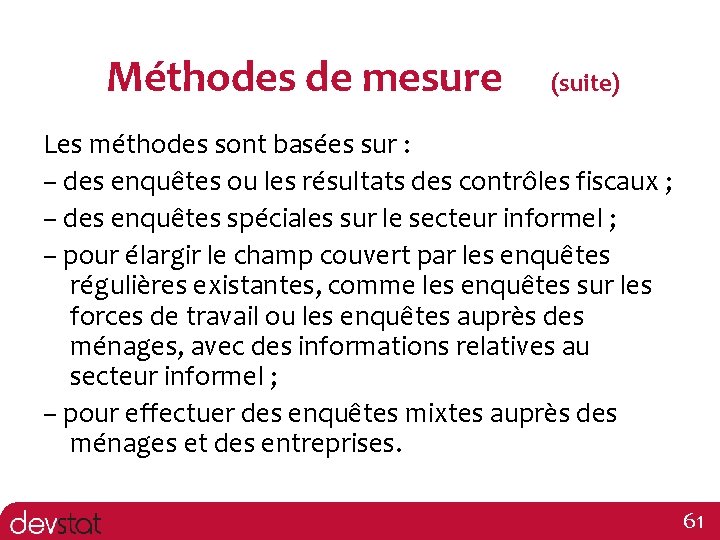 Méthodes de mesure (suite) Les méthodes sont basées sur : – des enquêtes ou