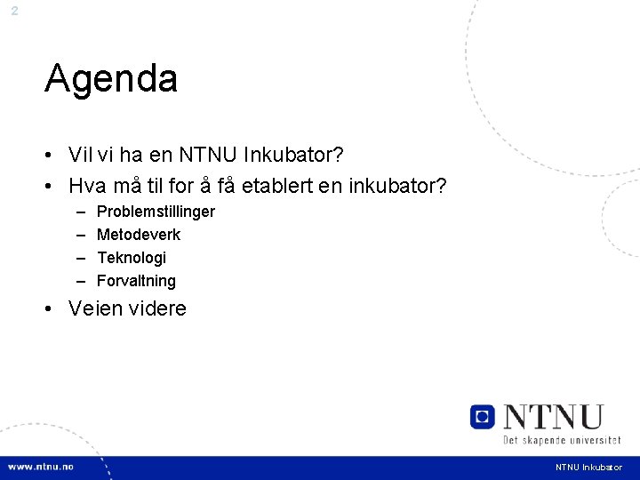 2 Agenda • Vil vi ha en NTNU Inkubator? • Hva må til for