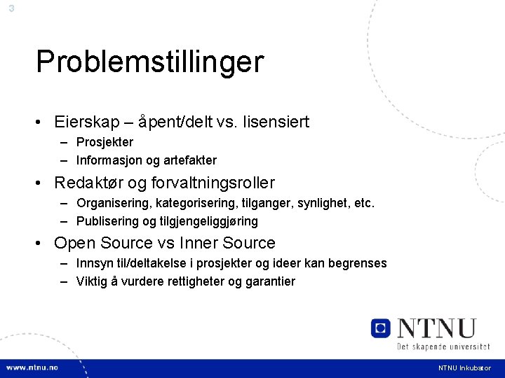 3 Problemstillinger • Eierskap – åpent/delt vs. lisensiert – Prosjekter – Informasjon og artefakter