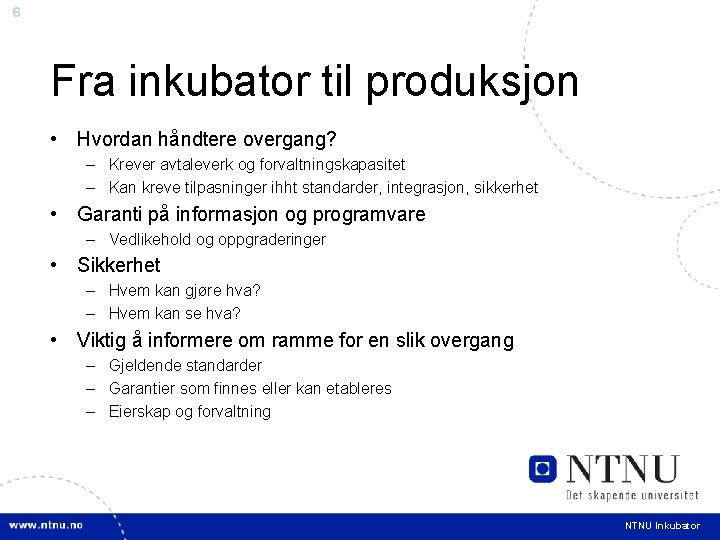 6 Fra inkubator til produksjon • Hvordan håndtere overgang? – Krever avtaleverk og forvaltningskapasitet