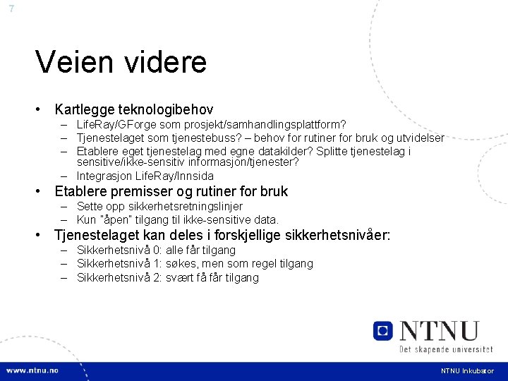 7 Veien videre • Kartlegge teknologibehov – Life. Ray/GForge som prosjekt/samhandlingsplattform? – Tjenestelaget som